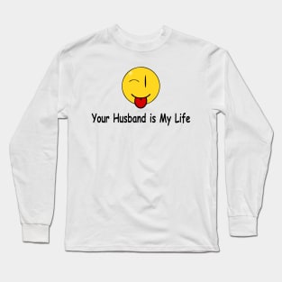 Funny Quote Your husband is My Life Long Sleeve T-Shirt
